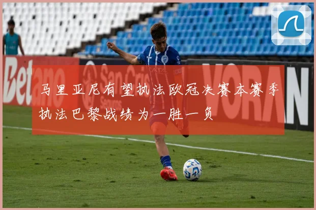 马里亚尼有望执法欧冠决赛本赛季执法巴黎战绩为一胜一负