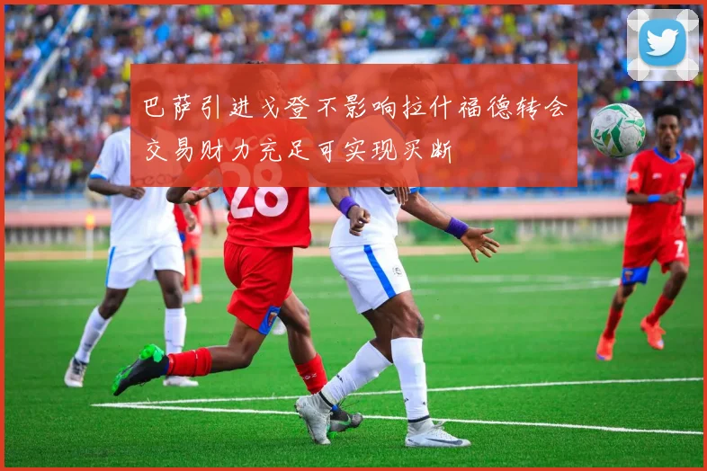 巴萨引进戈登不影响拉什福德转会交易财力充足可实现买断