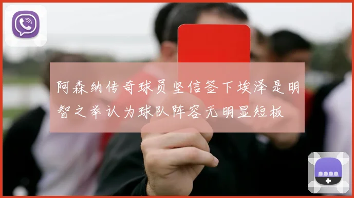 阿森纳传奇球员坚信签下埃泽是明智之举认为球队阵容无明显短板